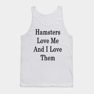 Hamsters Love Me And I Love Them Tank Top